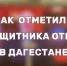Как отметили День защитника Отечества в Дагестане - Газета Дружба
